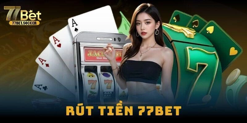Điều kiện cần có khi thực hiện rút tiền 77bet
