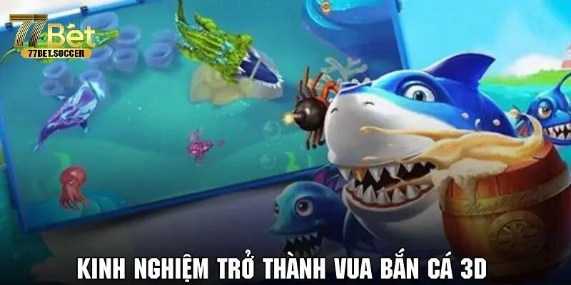 Kinh nghiệm chơi Vua bắn cá 3D nhận thưởng khủng
