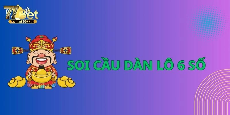 Dàn lô 6 số miền Bắc là gì?
