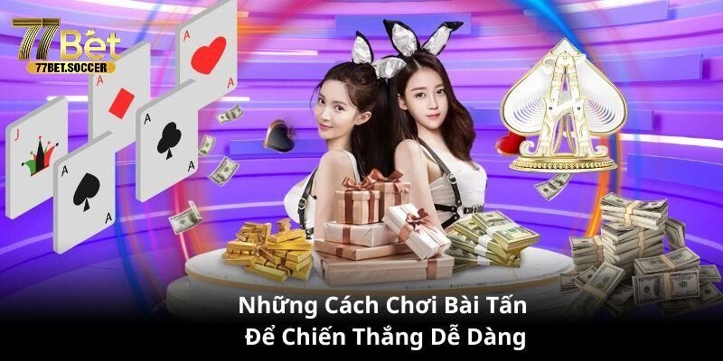 Cách chơi bài Tấn với những mẹo bất bại